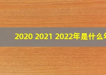 2020 2021 2022年是什么年